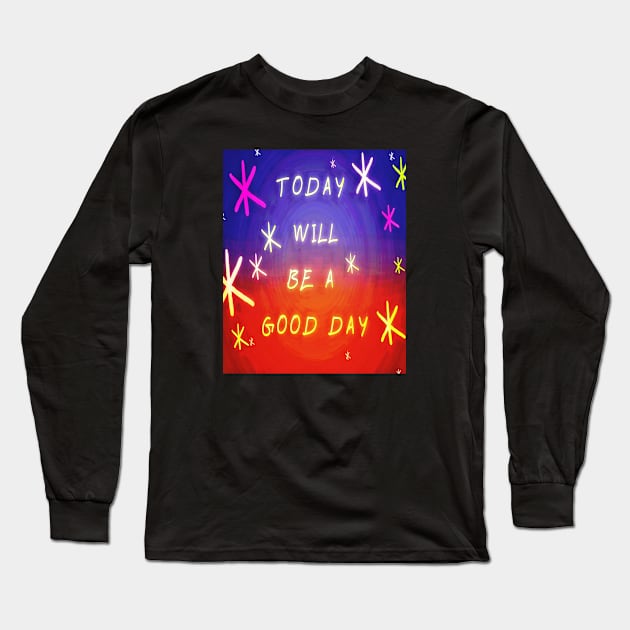 today will be a good day Long Sleeve T-Shirt by Dm's store